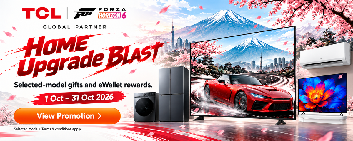 TCL. Home Upgrade Blast Selected-model gifts and eWallet rewards. 1 Oct – 31 Oct 2026. Terms apply.